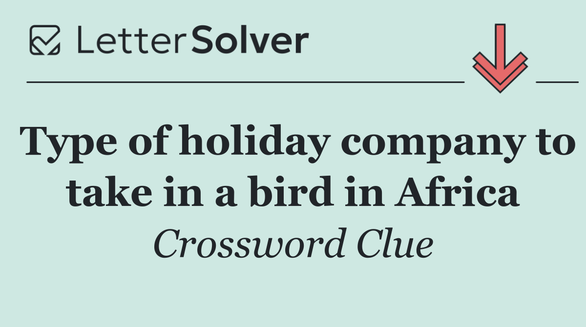 Type of holiday company to take in a bird in Africa