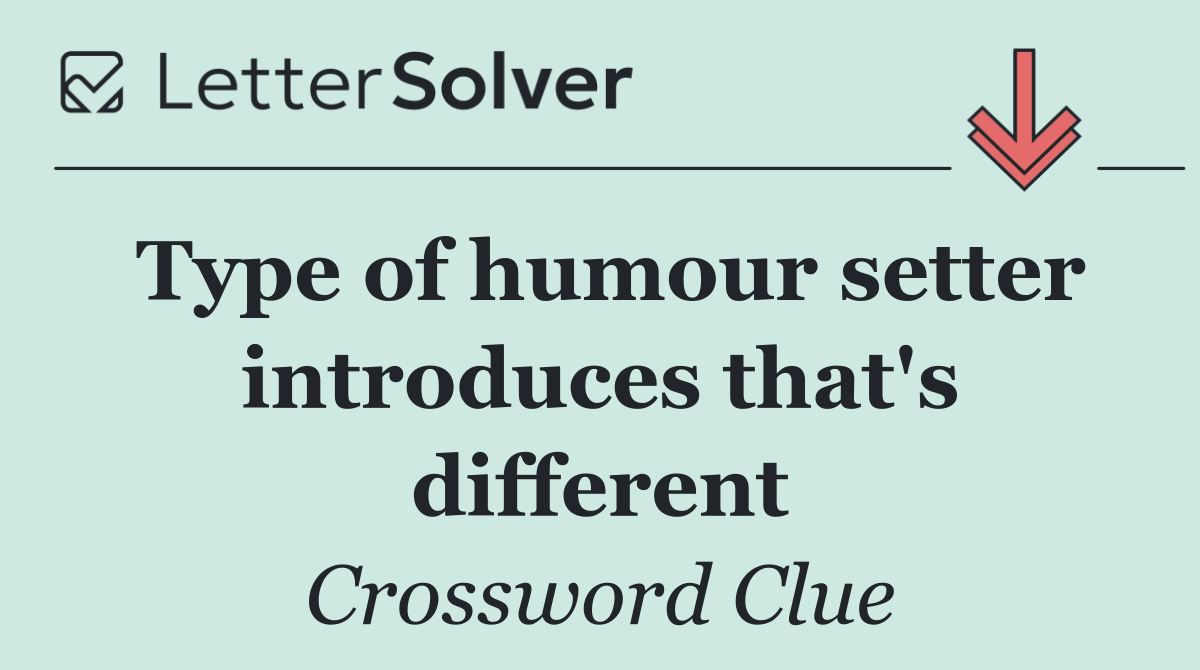 Type of humour setter introduces that's different