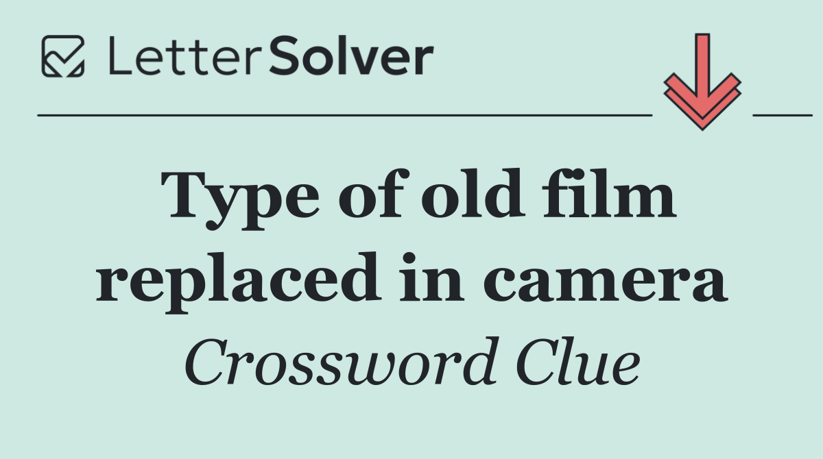 Type of old film replaced in camera