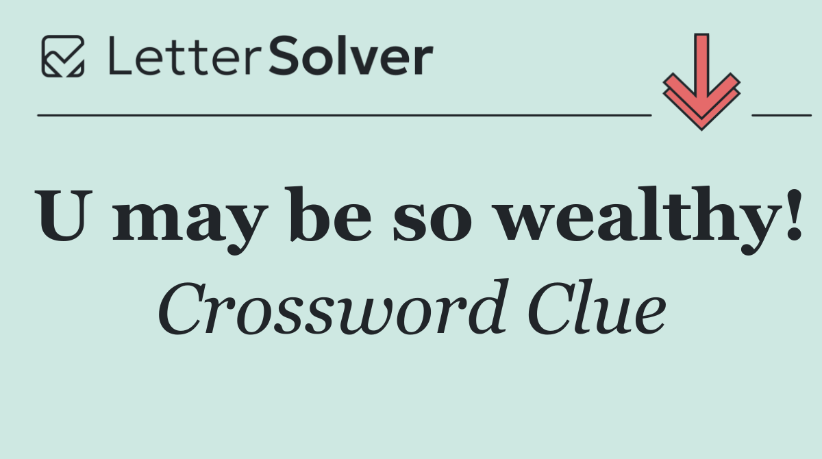 U may be so wealthy!