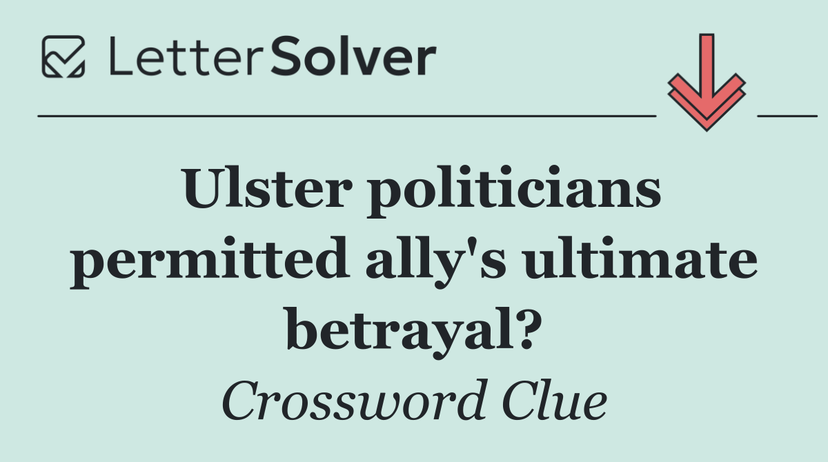 Ulster politicians permitted ally's ultimate betrayal?