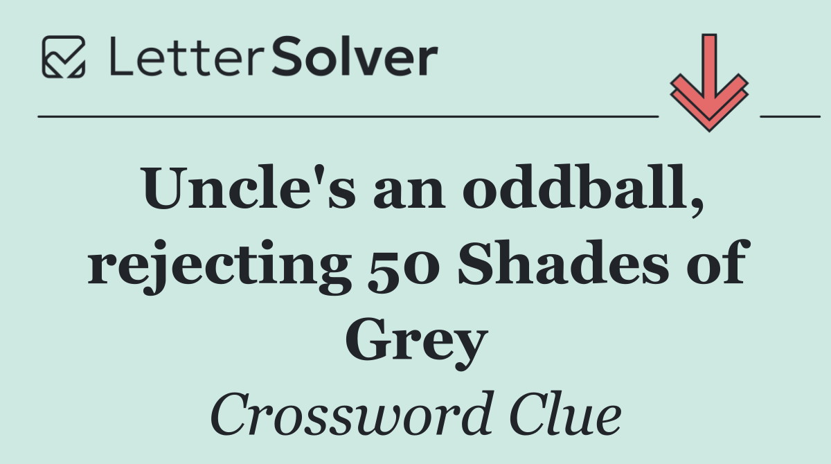 Uncle's an oddball, rejecting 50 Shades of Grey