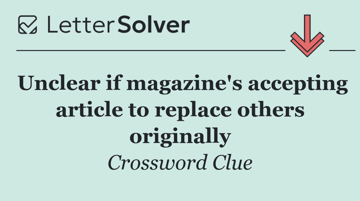 Unclear if magazine's accepting article to replace others originally