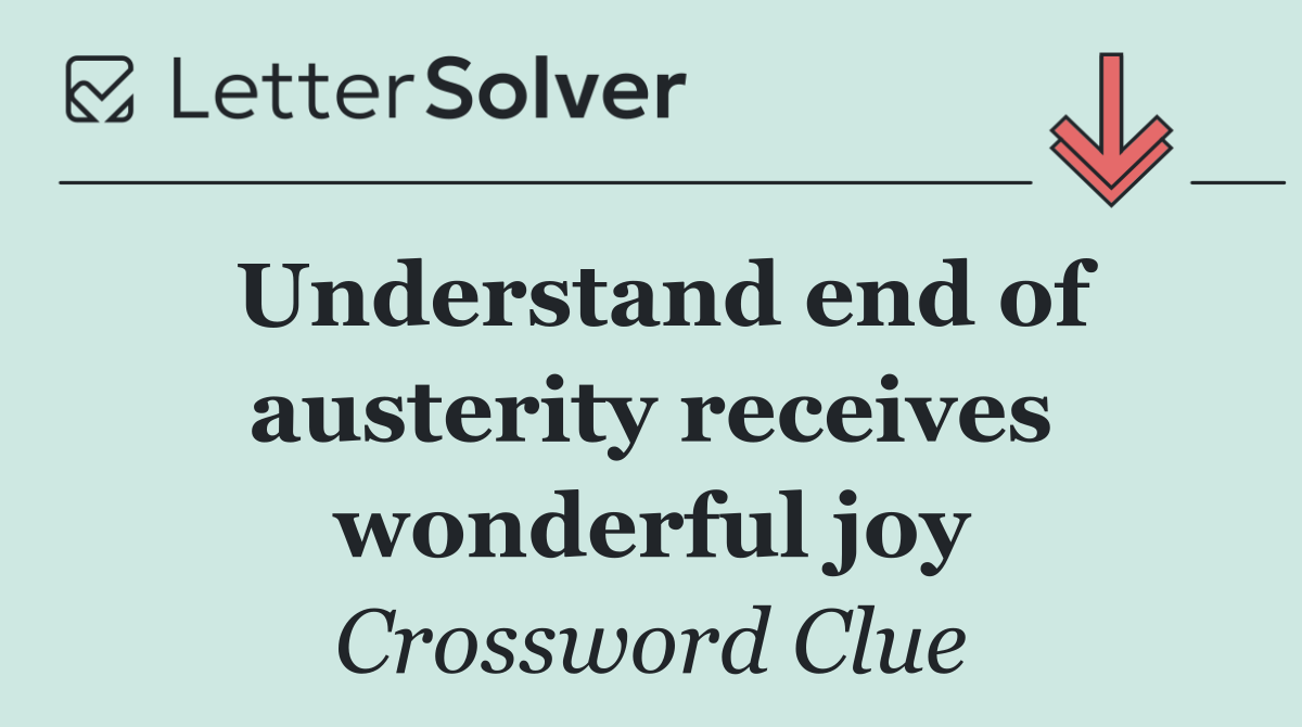 Understand end of austerity receives wonderful joy