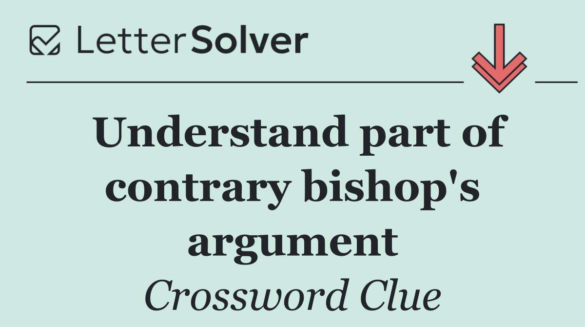 Understand part of contrary bishop's argument