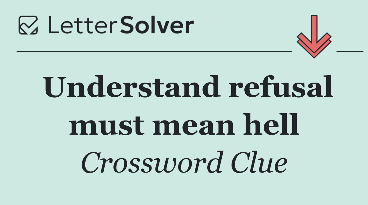 Understand refusal must mean hell