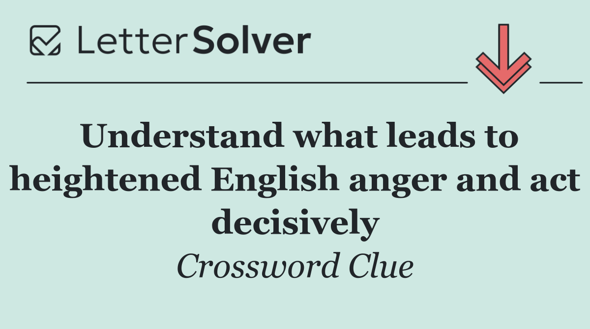 Understand what leads to heightened English anger and act decisively
