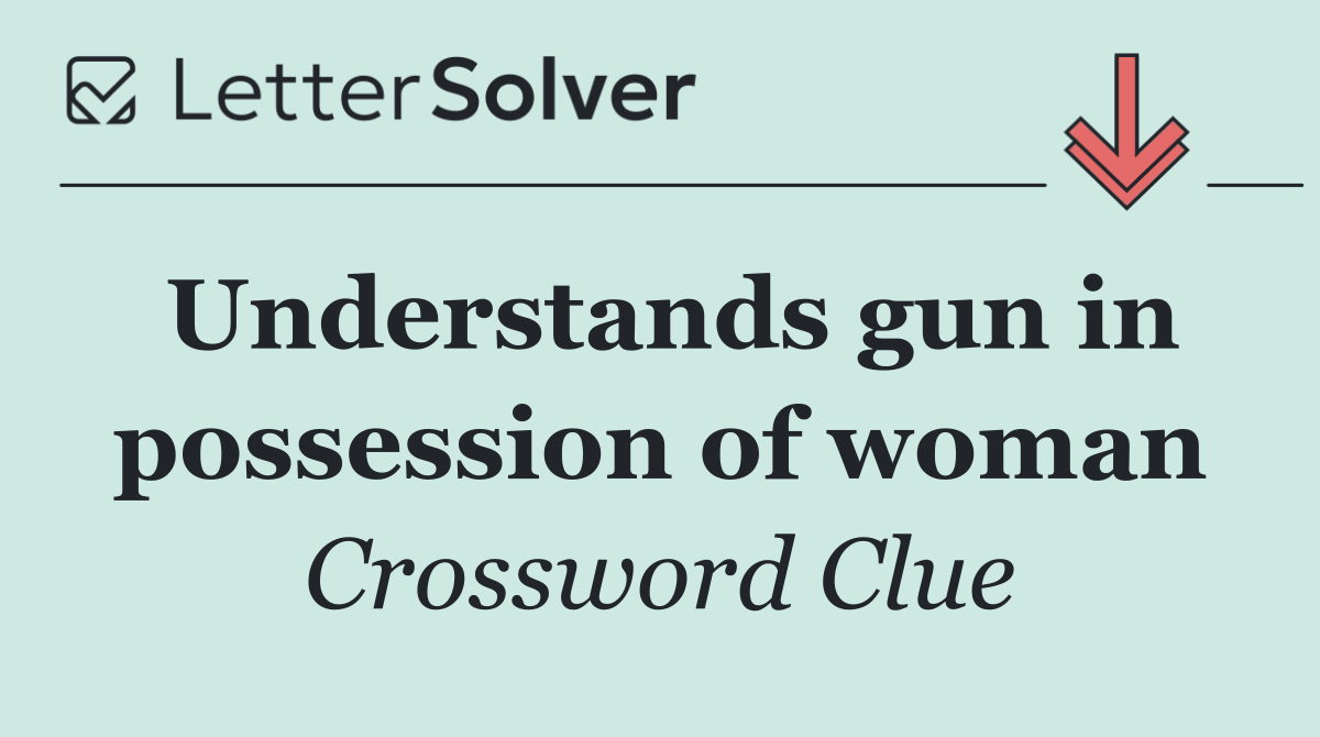 Understands gun in possession of woman