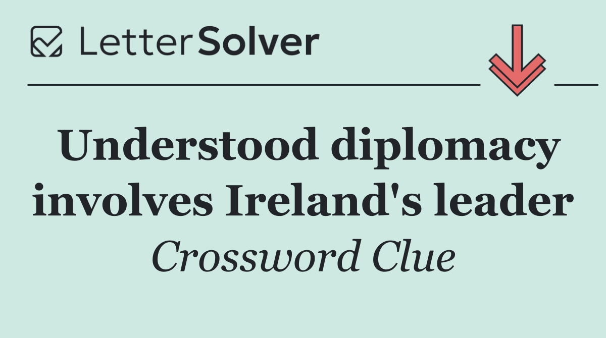 Understood diplomacy involves Ireland's leader