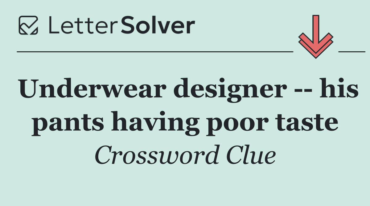 Underwear designer    his pants having poor taste