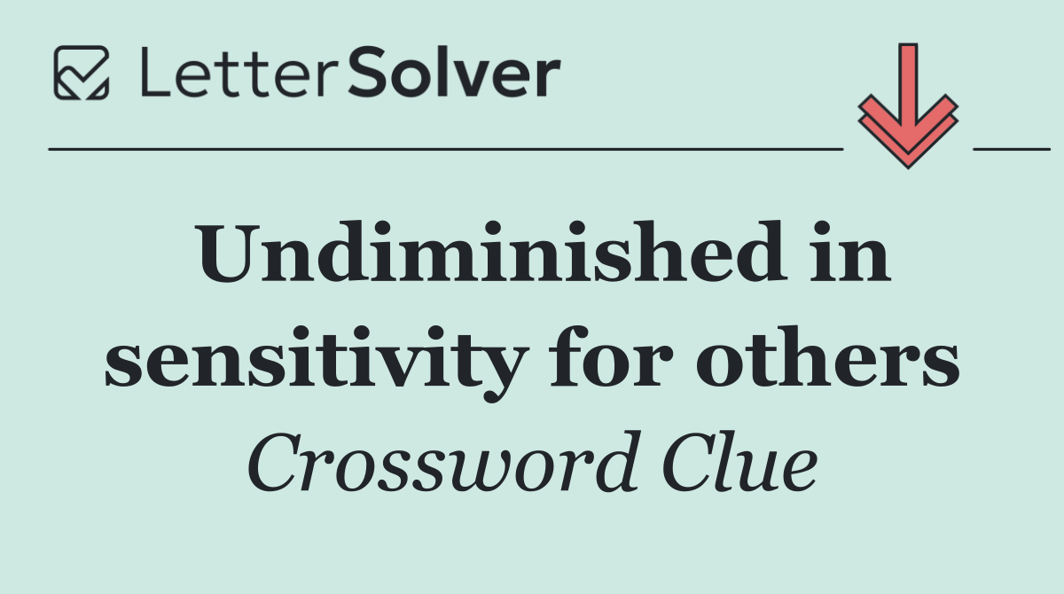 Undiminished in sensitivity for others