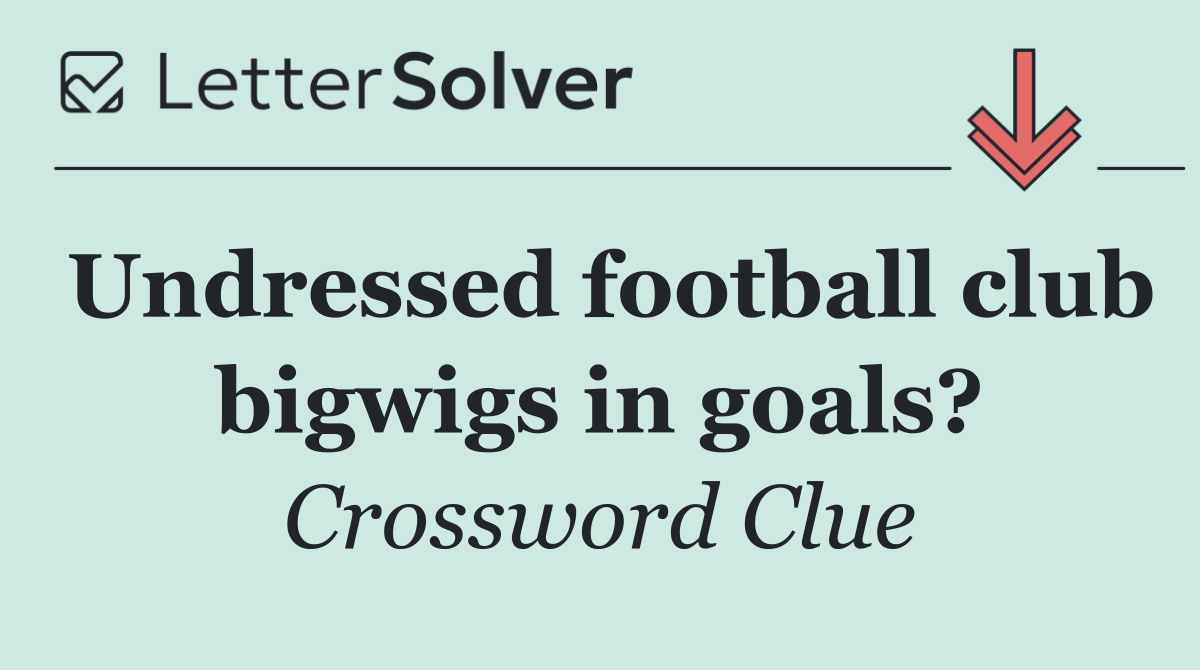 Undressed football club bigwigs in goals?