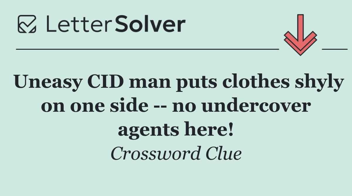 Uneasy CID man puts clothes shyly on one side    no undercover agents here!