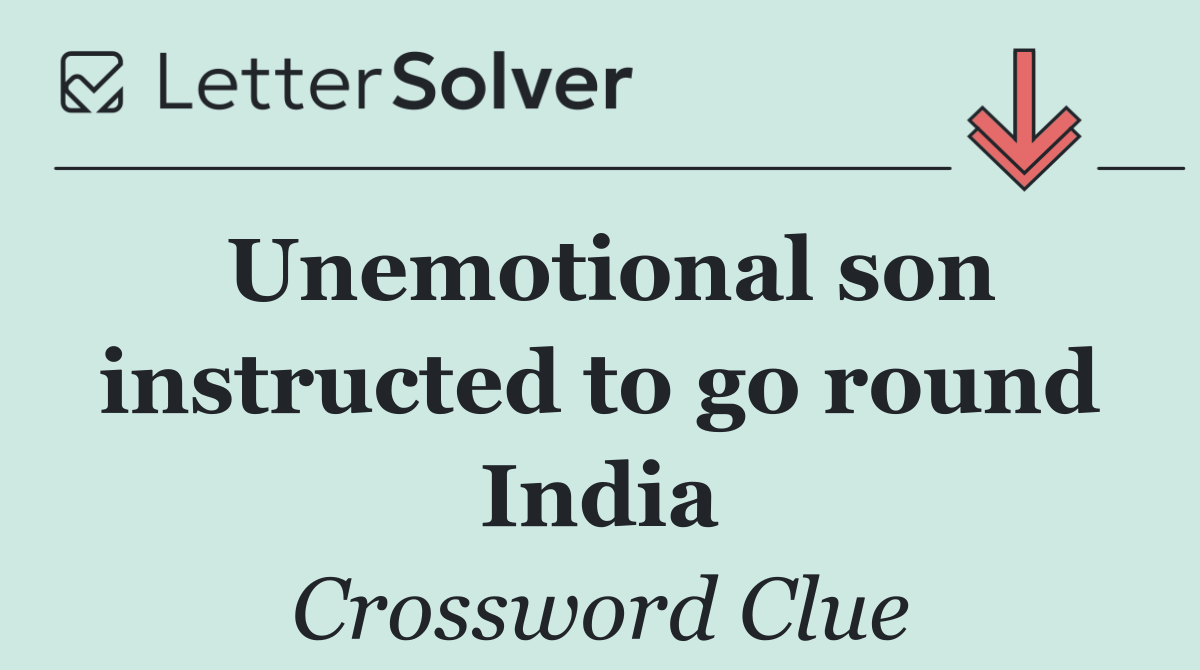 Unemotional son instructed to go round India