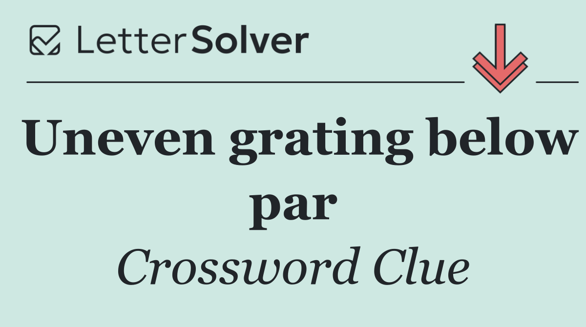Uneven grating below par