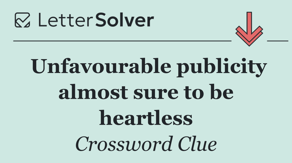 Unfavourable publicity almost sure to be heartless