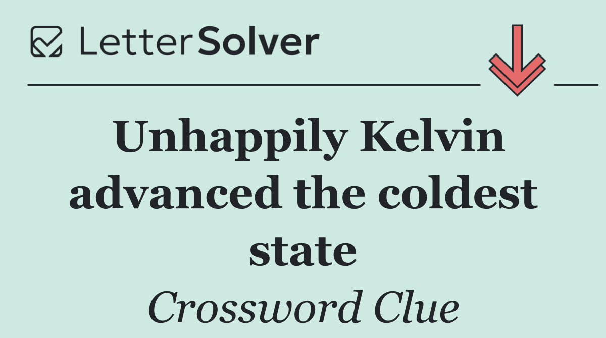 Unhappily Kelvin advanced the coldest state