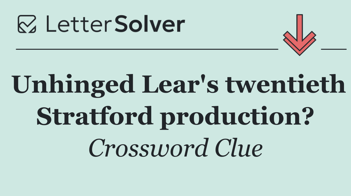 Unhinged Lear's twentieth Stratford production?