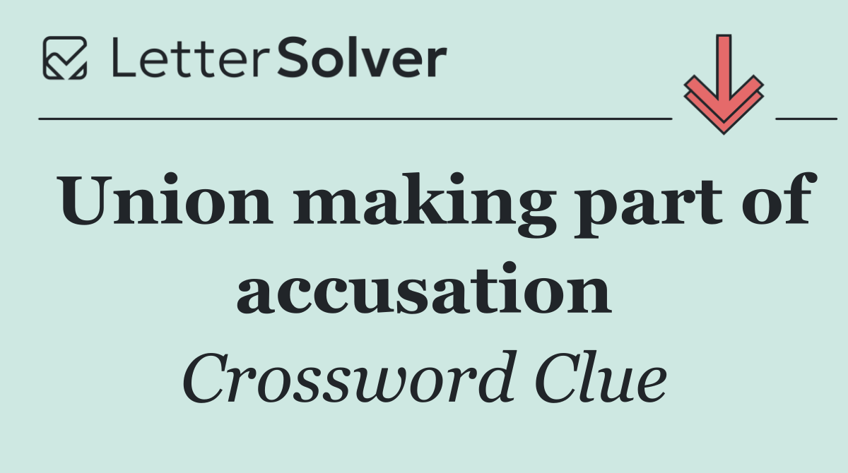 Union making part of accusation