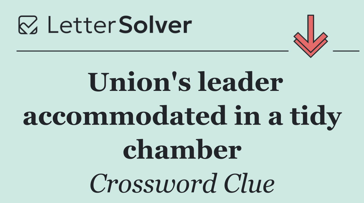 Union's leader accommodated in a tidy chamber