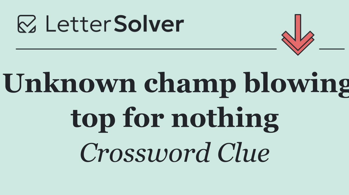 Unknown champ blowing top for nothing