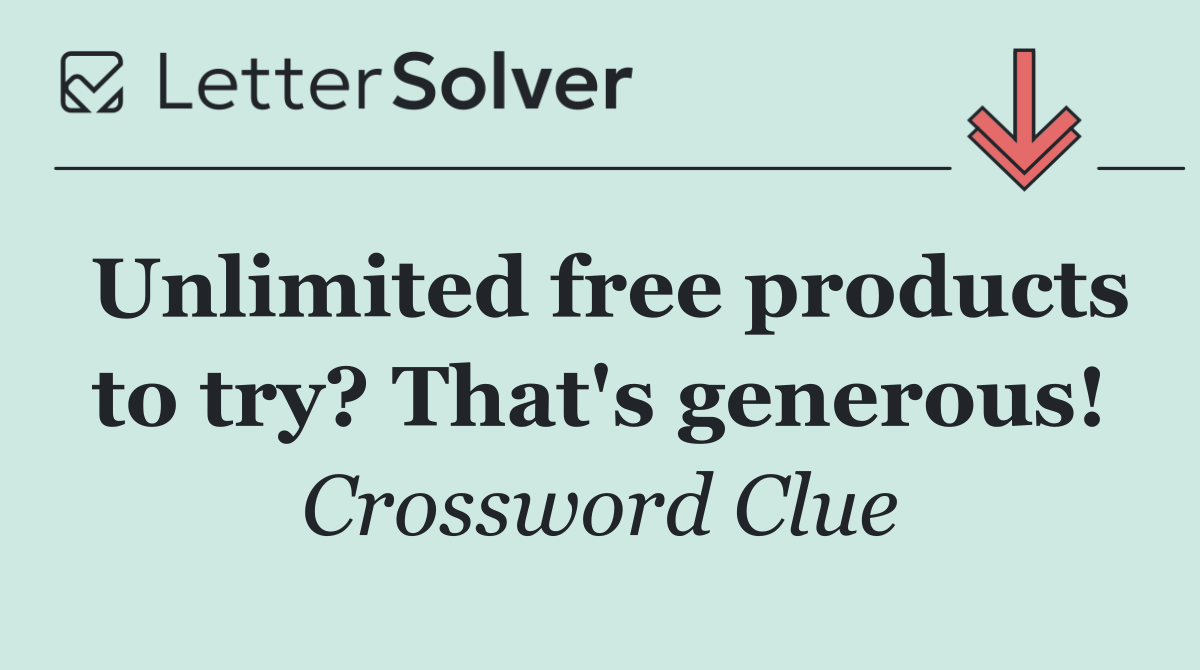 Unlimited free products to try? That's generous!