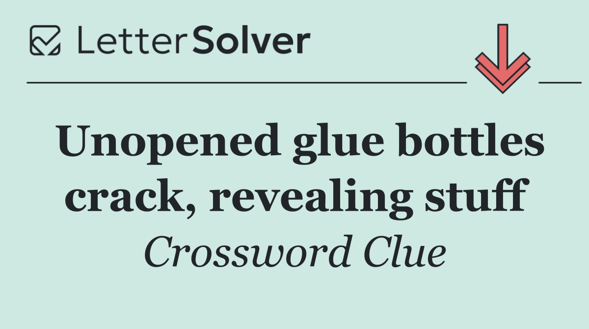 Unopened glue bottles crack, revealing stuff