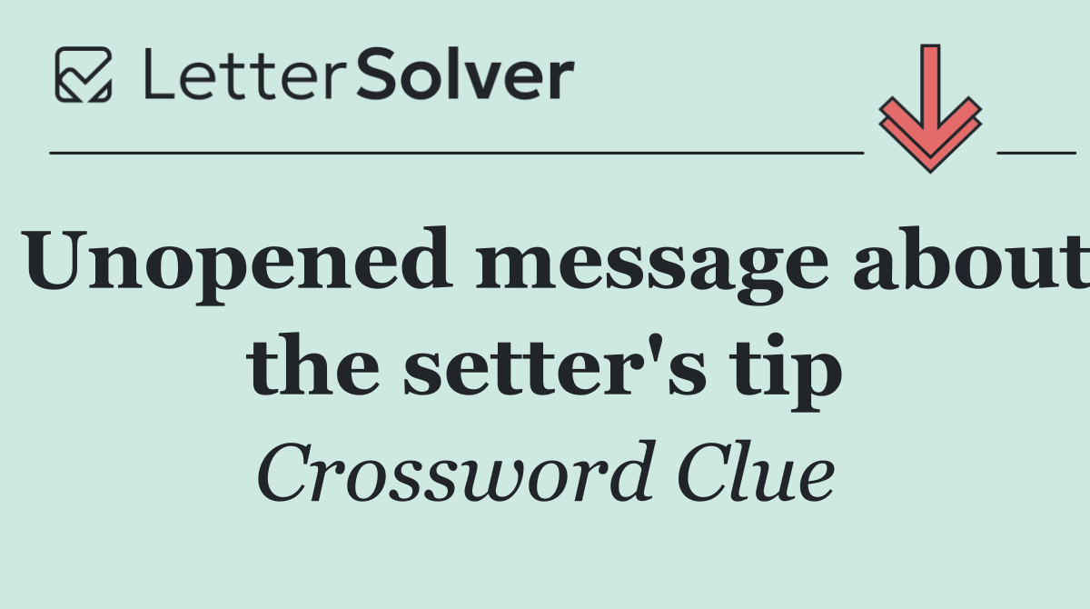 Unopened message about the setter's tip