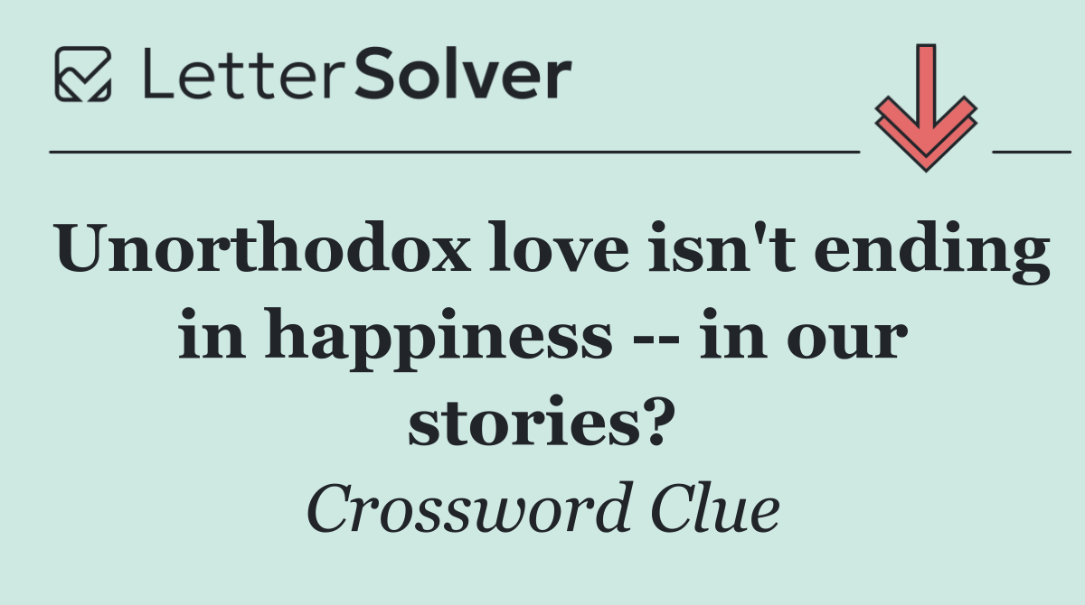 Unorthodox love isn't ending in happiness    in our stories?