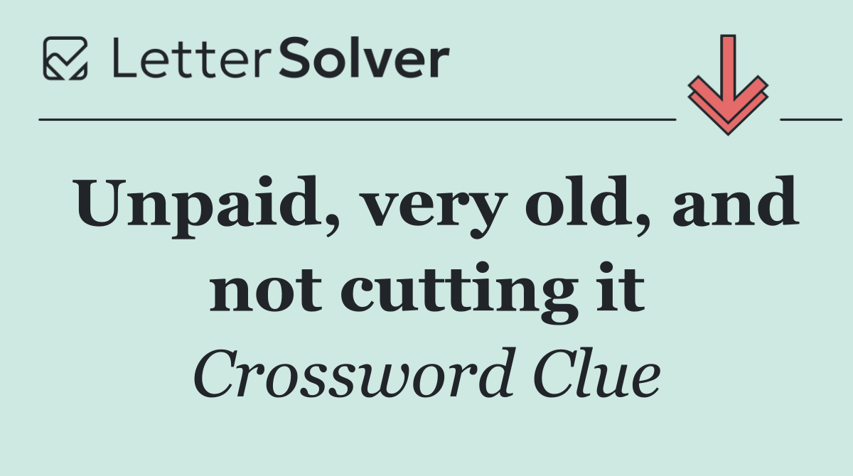 Unpaid, very old, and not cutting it