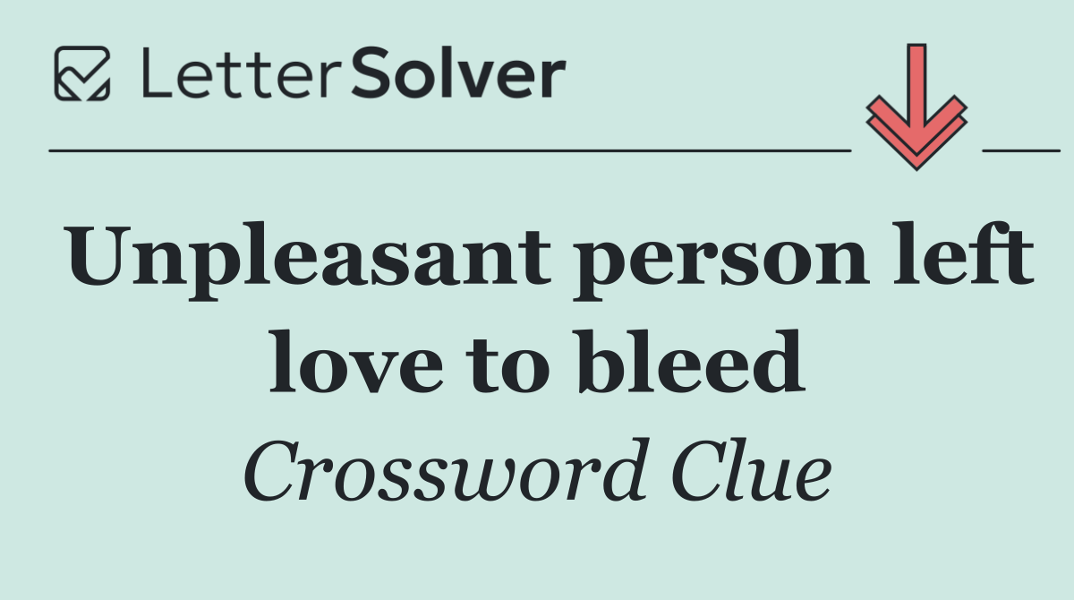 Unpleasant person left love to bleed