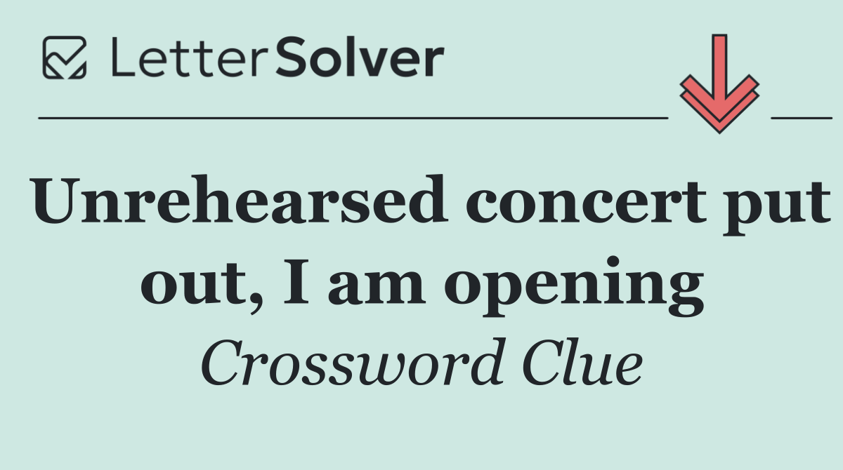 Unrehearsed concert put out, I am opening