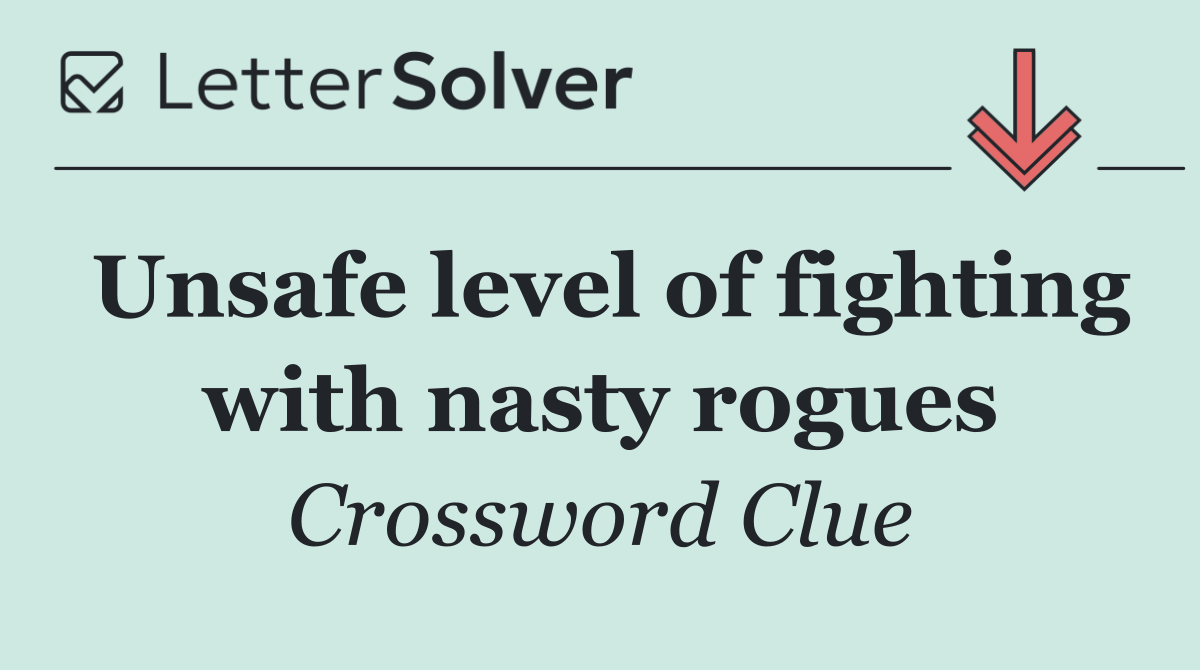 Unsafe level of fighting with nasty rogues