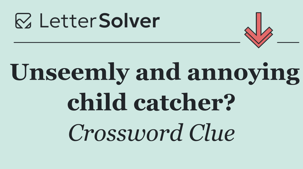 Unseemly and annoying child catcher?