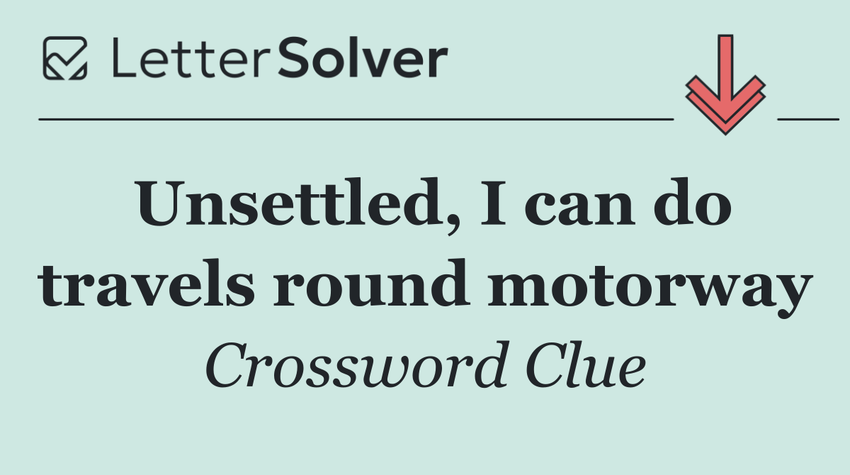 Unsettled, I can do travels round motorway