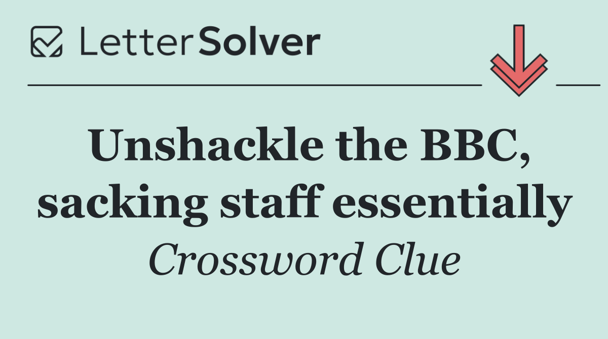 Unshackle the BBC, sacking staff essentially