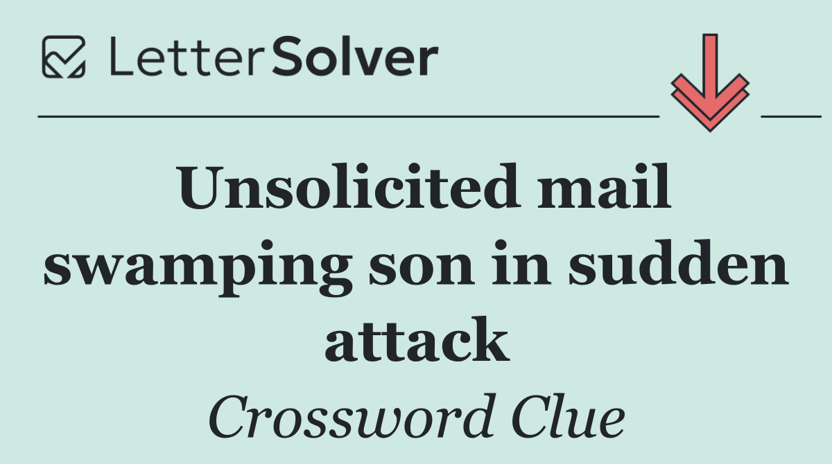 Unsolicited mail swamping son in sudden attack