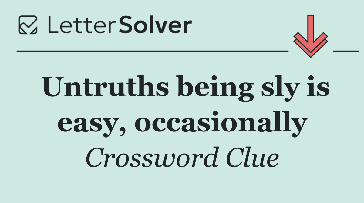 Untruths being sly is easy, occasionally
