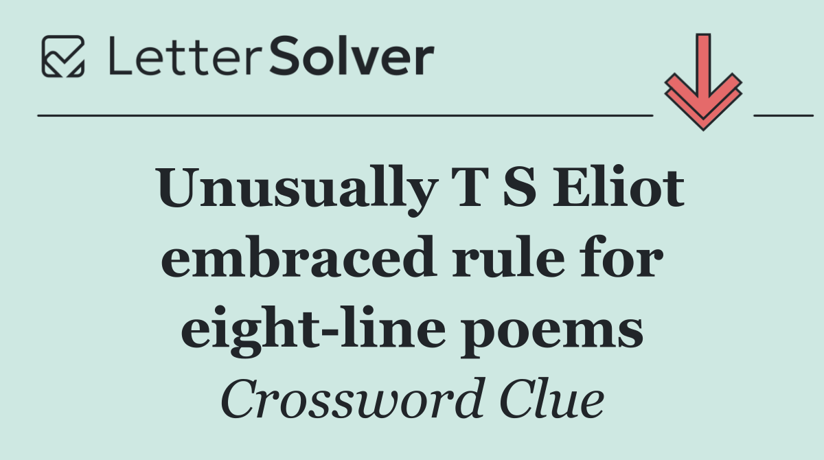 Unusually T S Eliot embraced rule for eight line poems