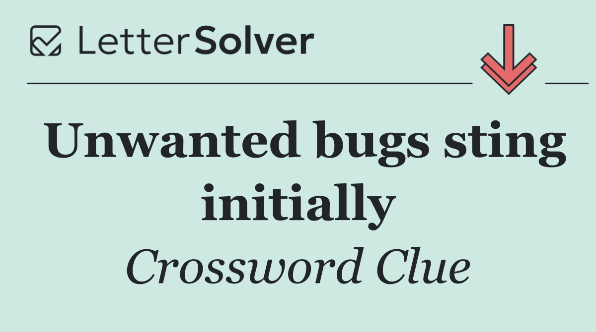 Unwanted bugs sting initially
