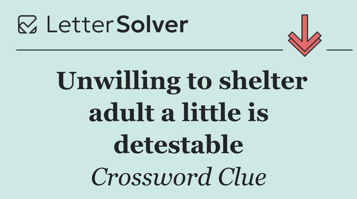 Unwilling to shelter adult a little is detestable