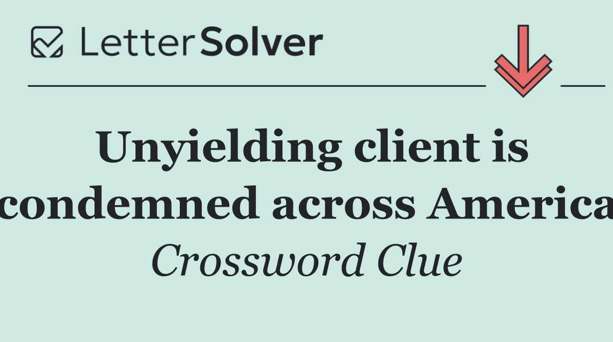 Unyielding client is condemned across America