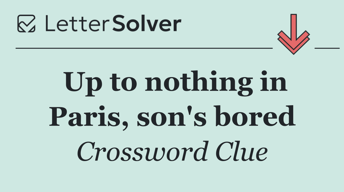 Up to nothing in Paris, son's bored