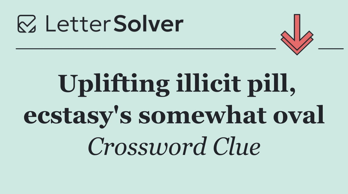 Uplifting illicit pill, ecstasy's somewhat oval