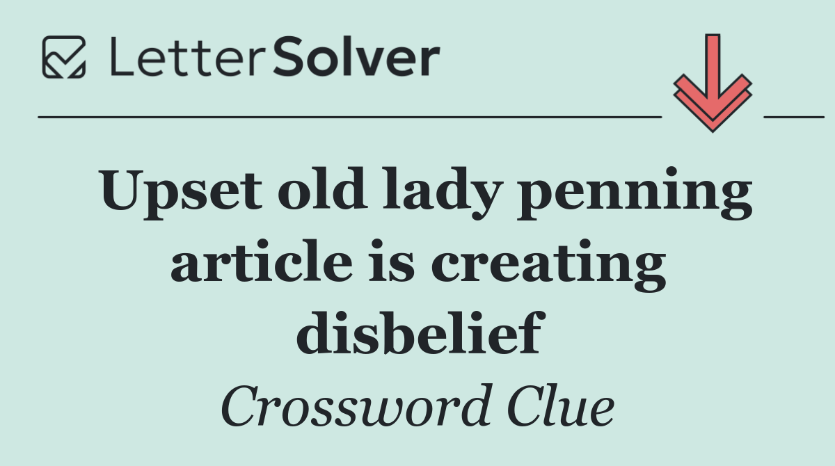 Upset old lady penning article is creating disbelief