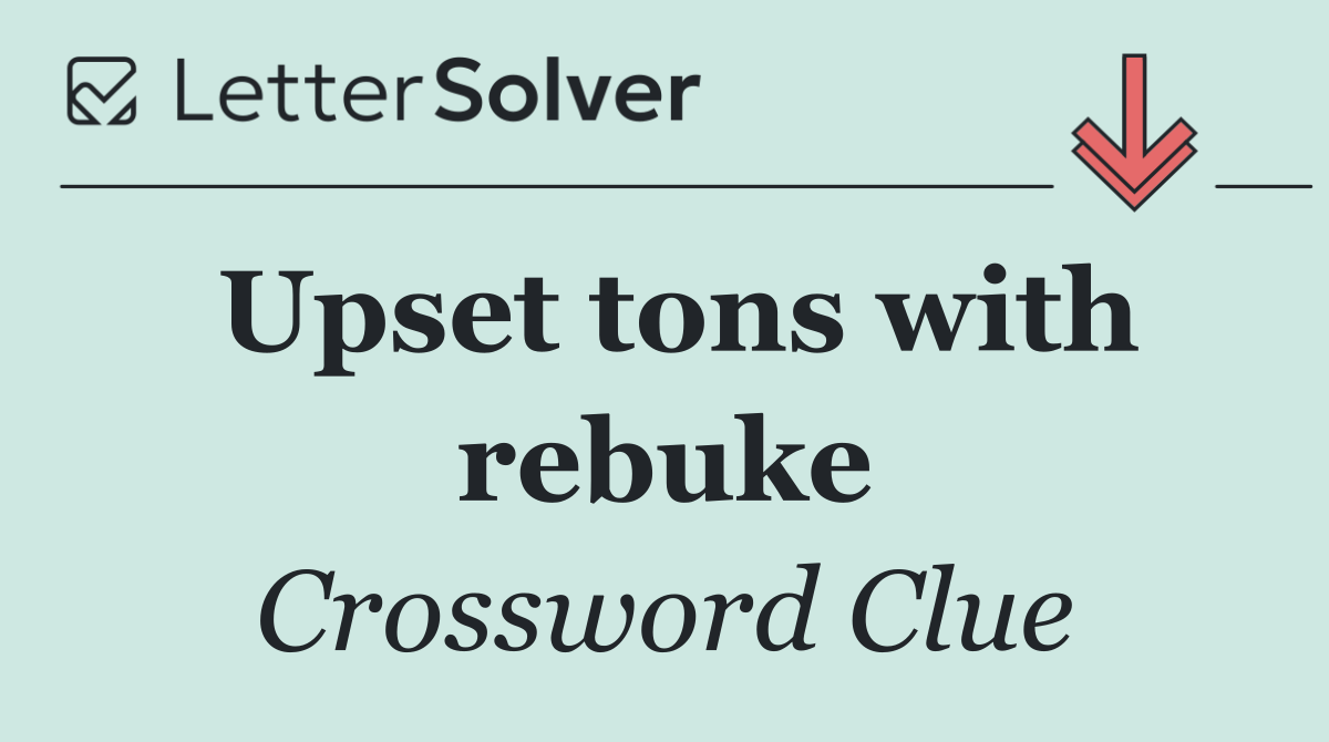 Upset tons with rebuke