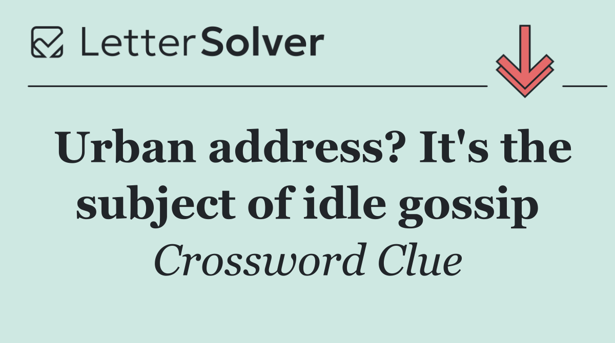 Urban address? It's the subject of idle gossip