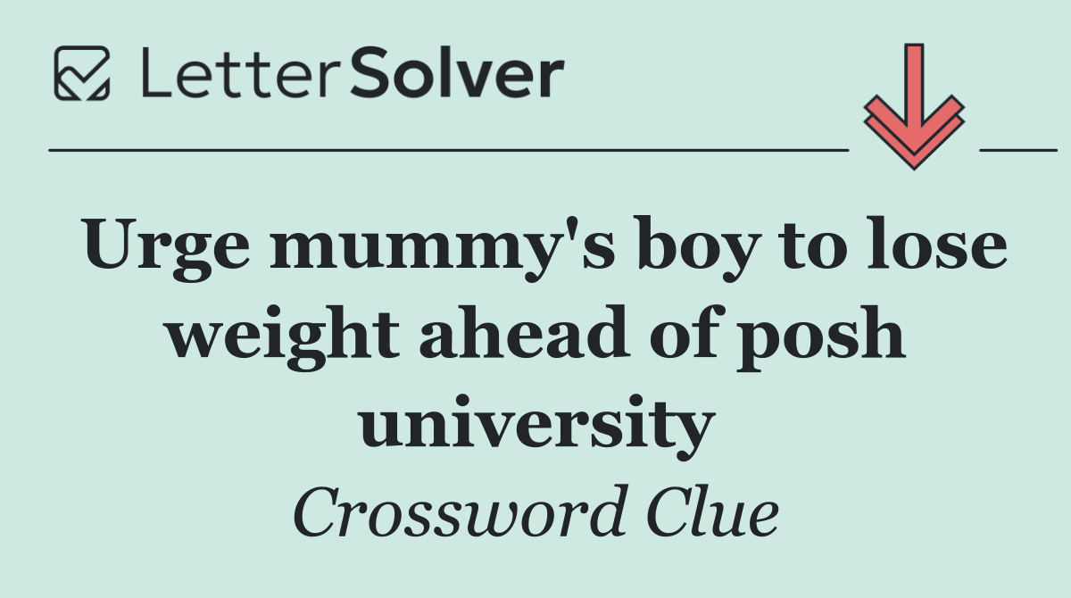 Urge mummy's boy to lose weight ahead of posh university