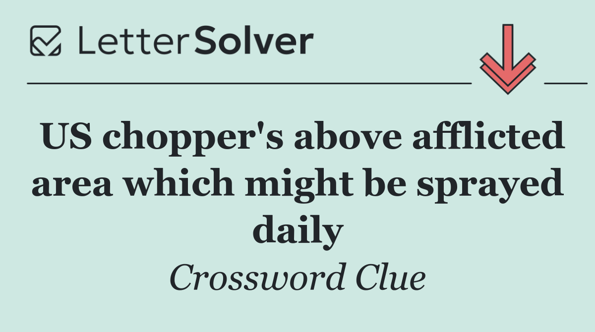 US chopper's above afflicted area which might be sprayed daily