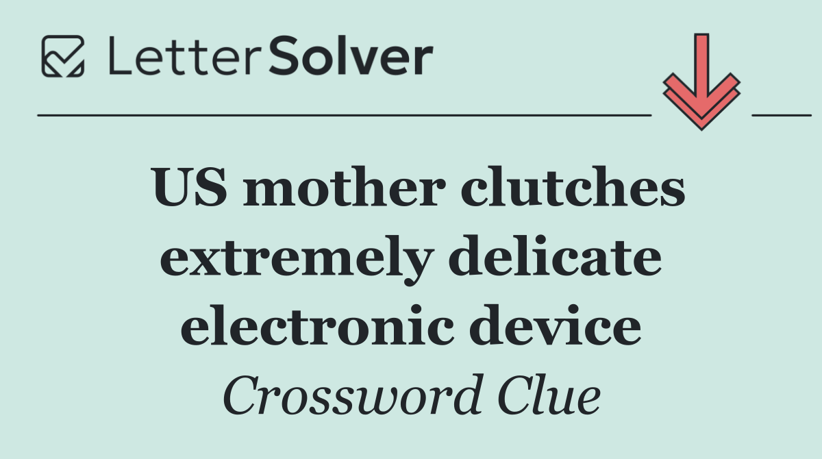 US mother clutches extremely delicate electronic device